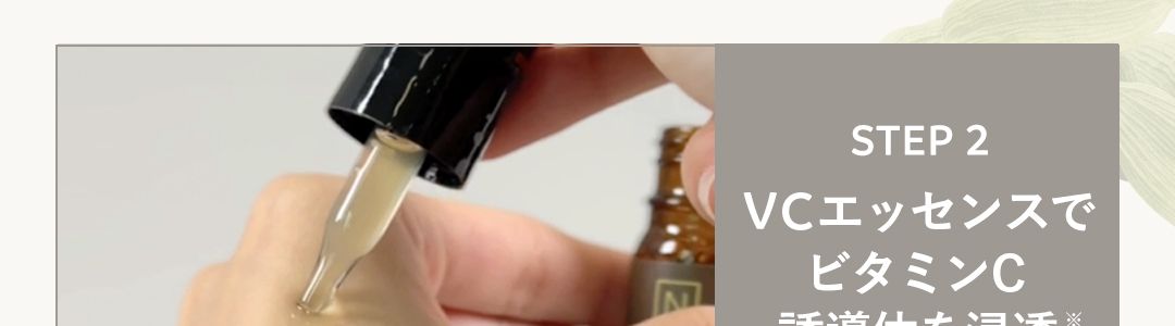 HOW TO USE
3ステップで、つるんともっちり肌
STEP1
ローションを
2プッシュ
STEP3
ミルクで
肌バランスを
Z
STEP 2
VCエッセンスで
ビタミンC1
*2
誘導体を浸透 2
※1 ビタミンC(ビスグリセリルアスコルビン酸/整肌成分)配合
※2角質層まで